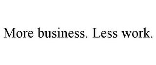 MORE BUSINESS. LESS WORK.