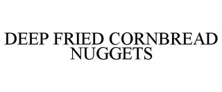 DEEP FRIED CORNBREAD NUGGETS