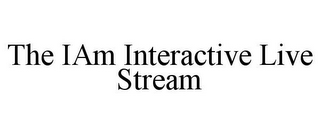 THE IAM INTERACTIVE LIVE STREAM