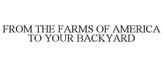 FROM THE FARMS OF AMERICA TO YOUR BACKYARD