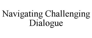 NAVIGATING CHALLENGING DIALOGUE