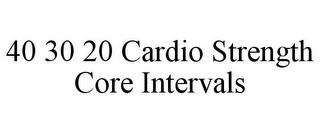 40 30 20 CARDIO STRENGTH CORE INTERVALS