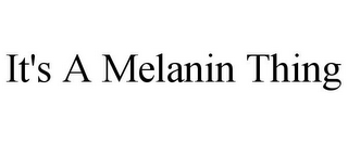 IT'S A MELANIN THING