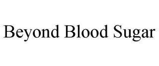 BEYOND BLOOD SUGAR