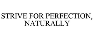 STRIVE FOR PERFECTION, NATURALLY