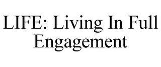 LIFE: LIVING IN FULL ENGAGEMENT