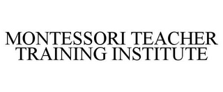 MONTESSORI TEACHER TRAINING INSTITUTE