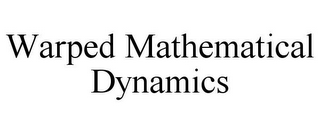 WARPED MATHEMATICAL DYNAMICS