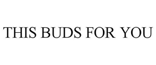 THIS BUDS FOR YOU