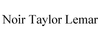 NOIR TAYLOR LEMAR