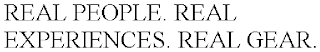 REAL PEOPLE. REAL EXPERIENCES. REAL GEAR.