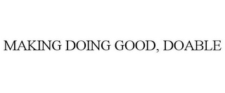 MAKING DOING GOOD, DOABLE