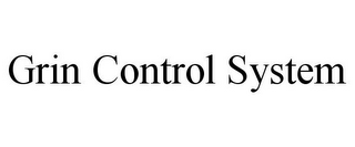 GRIN CONTROL SYSTEM