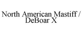 NORTH AMERICAN MASTIFF / DEBOAR X