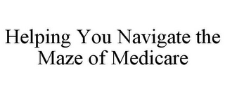 HELPING YOU NAVIGATE THE MAZE OF MEDICARE