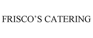 FRISCO'S CATERING