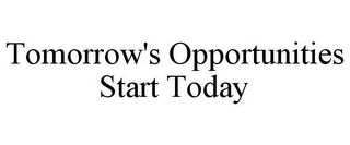 TOMORROW'S OPPORTUNITIES START TODAY