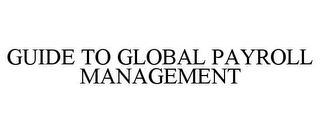 GUIDE TO GLOBAL PAYROLL MANAGEMENT