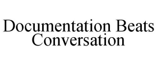 DOCUMENTATION BEATS CONVERSATION