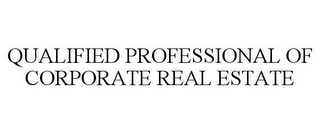 QUALIFIED PROFESSIONAL OF CORPORATE REAL ESTATE