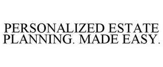 PERSONALIZED ESTATE PLANNING. MADE EASY.