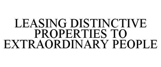 LEASING DISTINCTIVE PROPERTIES TO EXTRAORDINARY PEOPLE