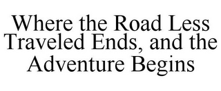 WHERE THE ROAD LESS TRAVELED ENDS, AND THE ADVENTURE BEGINS