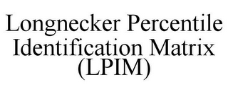 LONGNECKER PERCENTILE IDENTIFICATION MATRIX (LPIM)