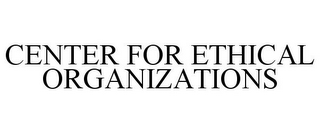 CENTER FOR ETHICAL ORGANIZATIONS