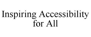 INSPIRING ACCESSIBILITY FOR ALL