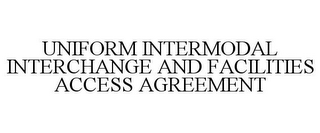 UNIFORM INTERMODAL INTERCHANGE AND FACILITIES ACCESS AGREEMENT