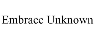 EMBRACE UNKNOWN