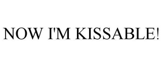 NOW I'M KISSABLE!