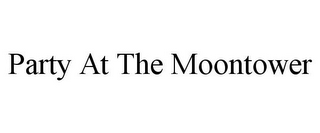 PARTY AT THE MOONTOWER