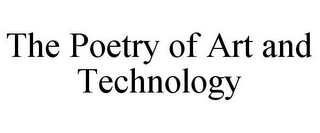 THE POETRY OF ART AND TECHNOLOGY