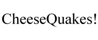 CHEESEQUAKES!