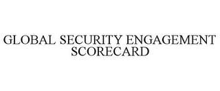 GLOBAL SECURITY ENGAGEMENT SCORECARD
