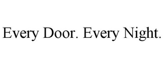 EVERY DOOR. EVERY NIGHT.