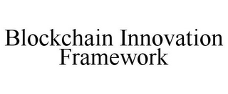 BLOCKCHAIN INNOVATION FRAMEWORK