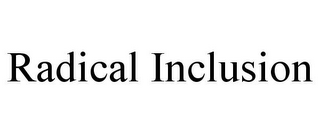 RADICAL INCLUSION