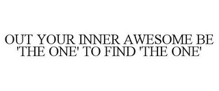 OUT YOUR INNER AWESOME BE 'THE ONE' TO FIND 'THE ONE'