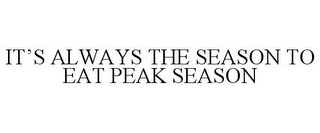 IT'S ALWAYS THE SEASON TO EAT PEAK SEASON