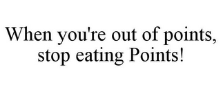 WHEN YOU'RE OUT OF POINTS, STOP EATING POINTS!