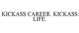 KICKASS CAREER. KICKASS LIFE.