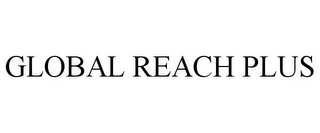 GLOBAL REACH PLUS