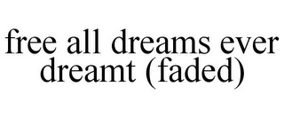 FREE ALL DREAMS EVER DREAMT (FADED)