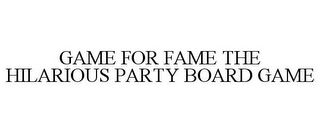 GAME FOR FAME THE HILARIOUS PARTY BOARDGAME