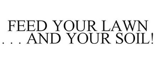 FEED YOUR LAWN . . . AND YOUR SOIL!