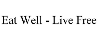 EAT WELL - LIVE FREE