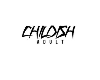 CHILDISH ADULT